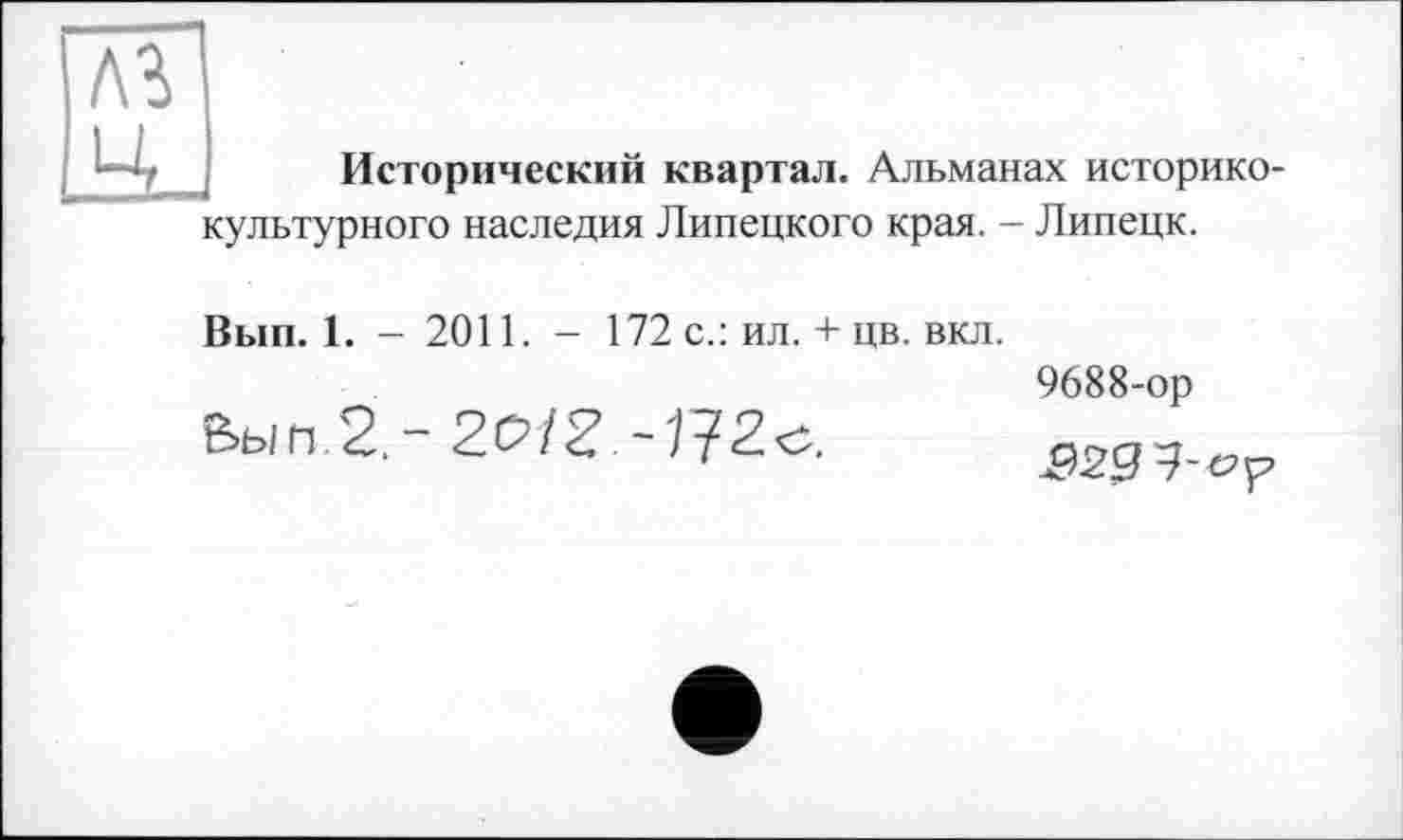 ﻿Исторический квартал. Альманах историко-культурного наследия Липецкого края. - Липецк.
Вып. 1. - 2011. - 172 с.: ил. + цв. вкл.
Й>ып.2.-2Р/г
9688-ор .529